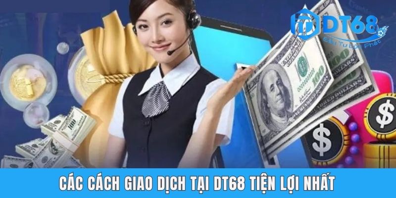Các cách giao dịch tại DT68 tiện lợi nhất