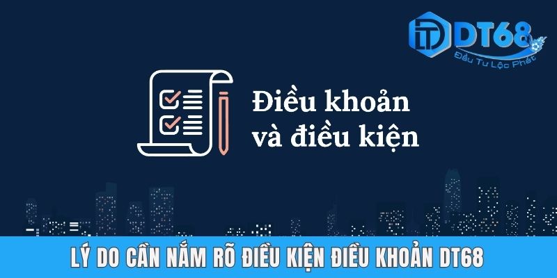 Điều Kiện Điều Khoản DT68 - Những Quy Định Quan Trọng Lý do cần nắm rõ điều kiện điều khoản DT68