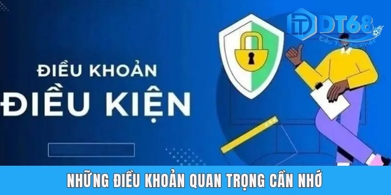 Điều Kiện Điều Khoản DT68 - Những Quy Định Quan Trọng Những điều khoản quan trọng cần nhớ