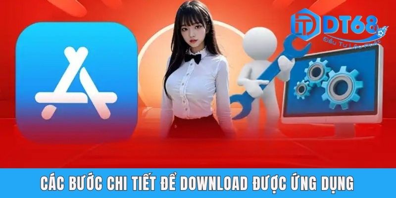 Tải App DT68 - Hướng Dẫn Các Bước Nhanh Chóng Cho Tân Binh Các bước chi tiết để download được ứng dụng