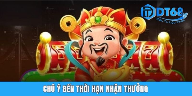 Ngày Hội Nổ Hũ DT68 - Khuyến Mãi Hot Không Thể Bỏ Lỡ Chú ý đến thời hạn nhận thưởng