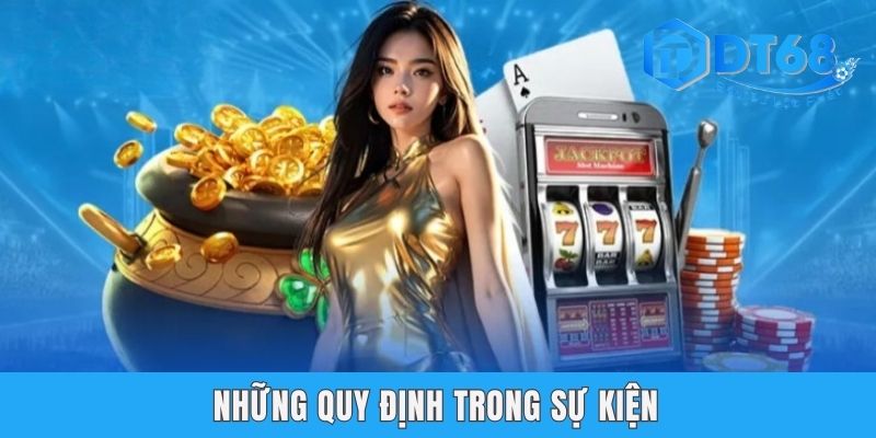 Ngày Hội Nổ Hũ DT68 - Khuyến Mãi Hot Không Thể Bỏ Lỡ Những quy định trong sự kiện