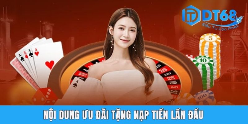 Nạp Tiền Lần Đầu Tại DT68 Nhận 100% Bonus - X1 Vòng Cược Nội dung ưu đãi tặng nạp tiền lần đầu