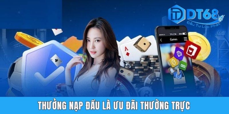 Nạp Tiền Lần Đầu Tại DT68 Nhận 100% Bonus - X1 Vòng Cược Thưởng nạp đầu là ưu đãi thường trực