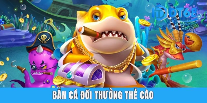 Bắn Cá Đổi Thưởng Thẻ Cào DT68 - Cuộc Phiêu Lưu Hấp Dẫn 2025