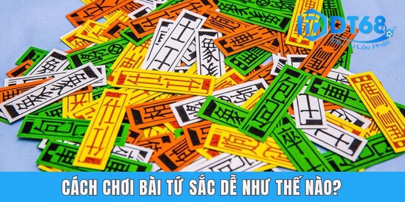 Hướng Dẫn Chi Tiết Cách Chơi Bài Tứ Sắc DT68 Siêu Đơn Giản Cách chơi bài tứ sắc dễ như thế nào?
