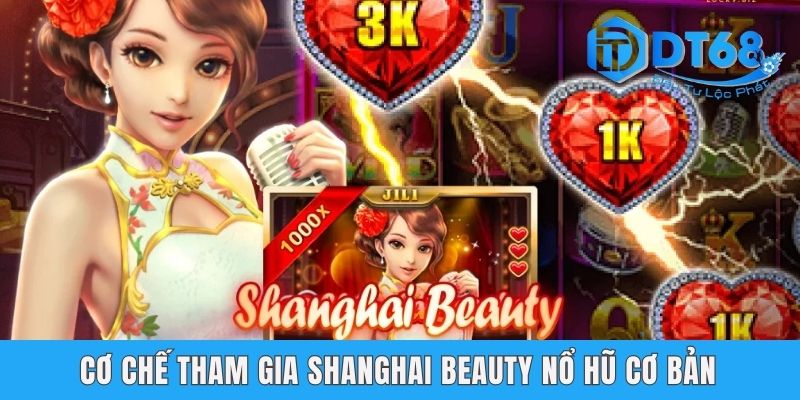Shanghai Beauty Nổ Hũ DT68 - Quay Thưởng Với Chủ Đề Trung Hoa Cơ chế tham gia Shanghai Beauty nổ hũ cơ bản