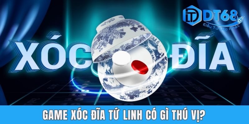 Xóc Đĩa Tứ Linh DT68 - Trò Chơi Giải Trí Trực Tuyến Thú Vị Game xóc đĩa tứ linh có gì thú vị?