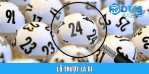 Lô Trượt Là Gì? Tổng Hợp 3 Hình Thức Phổ Biến Nhất Tại DT68