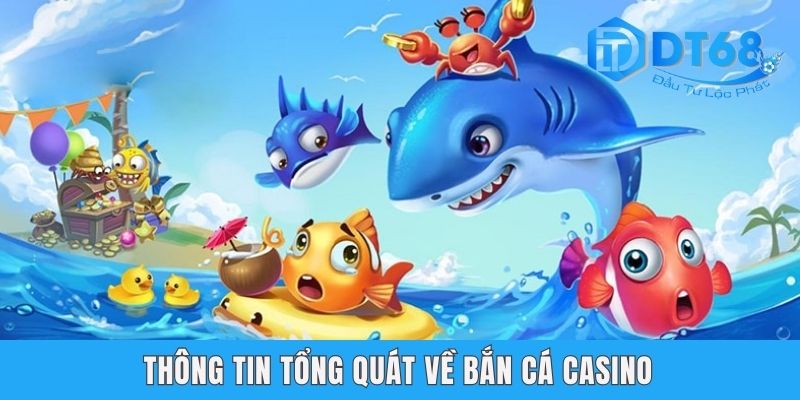 Bắn Cá Casino DT68 - Lò Đào Tạo Thợ Săn Skill Bắn Siêu Đỉnh Thông tin tổng quát về bắn cá casino